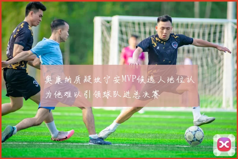 奥康纳质疑坎宁安MVP候选人地位认为他难以引领球队进总决赛